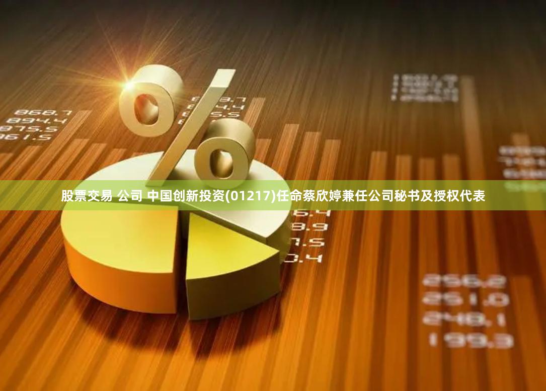 股票交易 公司 中国创新投资(01217)任命蔡欣婷兼任公司秘书及授权代表