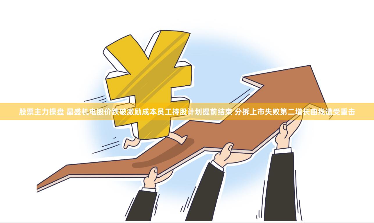 股票主力操盘 晶盛机电股价跌破激励成本员工持股计划提前结束 分拆上市失败第二增长曲线遭受重击