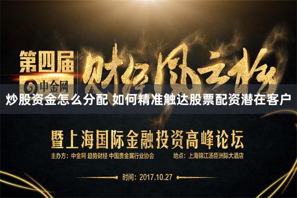 炒股资金怎么分配 如何精准触达股票配资潜在客户