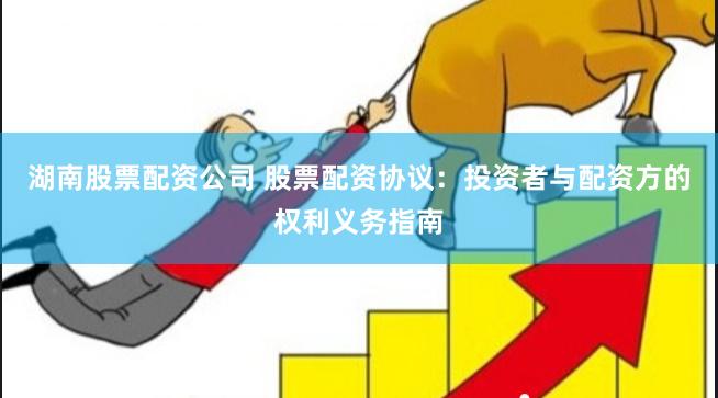 湖南股票配资公司 股票配资协议：投资者与配资方的权利义务指南