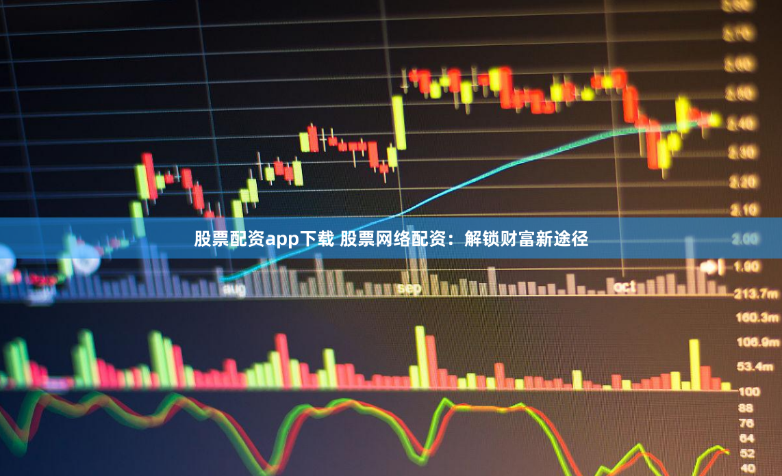 股票配资app下载 股票网络配资：解锁财富新途径