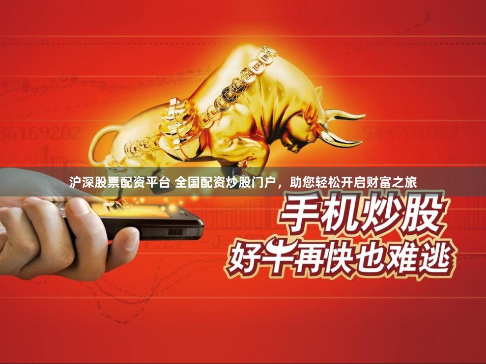 沪深股票配资平台 全国配资炒股门户，助您轻松开启财富之旅