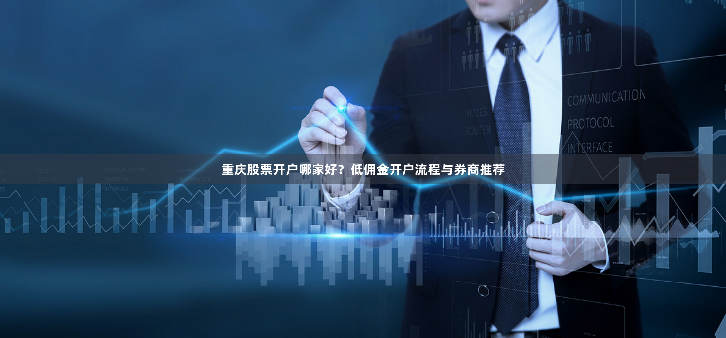 重庆股票开户哪家好？低佣金开户流程与券商推荐