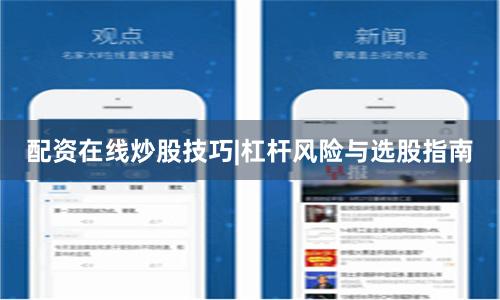 配资在线炒股技巧|杠杆风险与选股指南