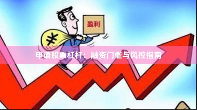申请股票杠杆：融资门槛与风控指南