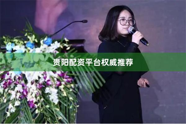 贵阳配资平台权威推荐